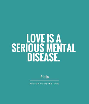 sayings about love love a grave mental disease