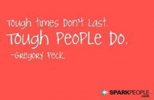 Tough times don't last. Tough people do. | via @SparkPeople # ...