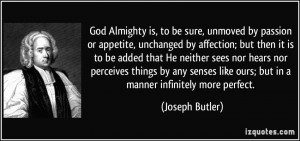 God Almighty is, to be sure, unmoved by passion or appetite, unchanged ...