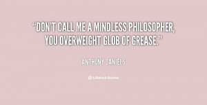 Don't call me a mindless philosopher, you overweight glob of grease ...