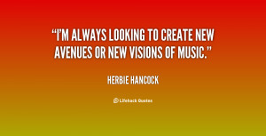 ... always looking to create new avenues or new visions of music