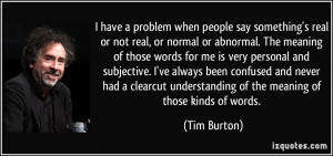 quote-i-have-a-problem-when-people-say-something-s-real-or-not-real-or ...