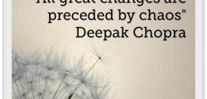 great changes are preceded by chaos” Deepak Chopra I feel like chaos ...