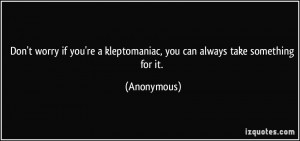 Don't worry if you're a kleptomaniac, you can always take something ...