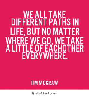... quotes about friendship - We all take different paths in life, but no
