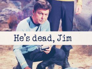 He’s dead, Jim