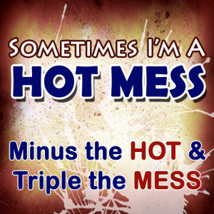 hot mess quote, quote about hot mess, disaster quote, quotes about ...