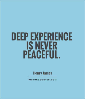 Deep Quotes Experience Quotes Peaceful Quotes Henry James Quotes
