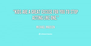 File Name : quote-Michael-Madsen-kids-are-a-great-excuse-for-you-24921 ...