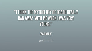 think the mythology of death really ran away with me when I was very ...