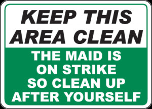 ... This Area Clean The Maid Is On Strike So Clean Up After Yourself Sign