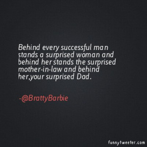 Behind every successful man stands a surprised woman and behind her ...