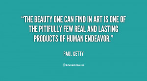 The beauty one can find in art is one of the pitifully few real and ...