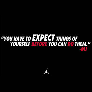 You have to expect things of yourself before you can do them