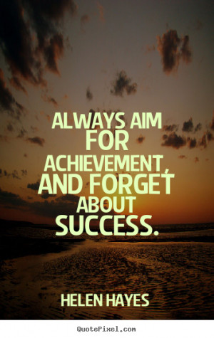 ... Aim For Achievement And Forget About Success - Achievement Quote
