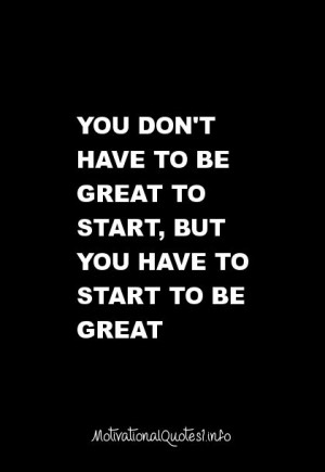34 Motivational Quotes : You don't have to be great to start, but you ...