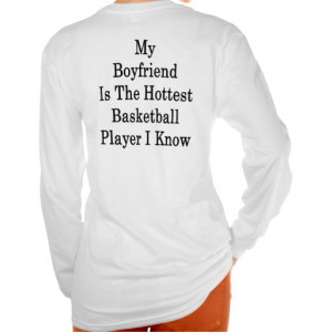 My Boyfriend Is The Hottest Basketball Player I Kn T-shirts