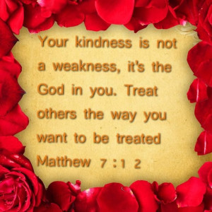 Your kindness is not a weakness, it's the GOD in you. Treat others the ...