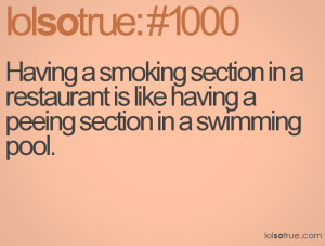 Having a smoking section in a restaurant is like having a peeing ...