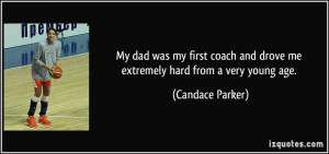 ... and drove me extremely hard from a very young age. - Candace Parker