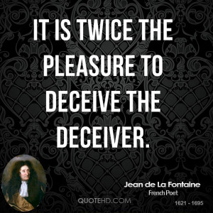 It is twice the pleasure to deceive the deceiver.