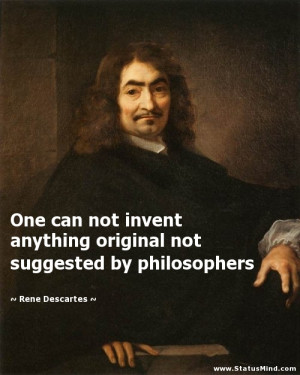 ... not suggested by philosophers - Rene Descartes Quotes - StatusMind.com