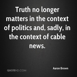 ... in the context of politics and, sadly, in the context of cable news