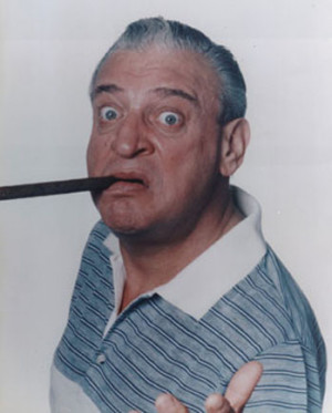 Quote of the Week- Rodney Dangerfield
