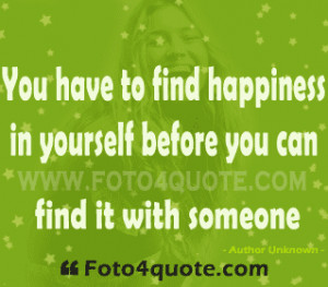 Quotes on life and happiness - You have to find happiness in yourself ...
