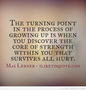 ... you discover the core of strength within you that survives all hurt