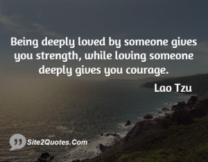Being deeply loved by someone gives you strength, while loving someone ...