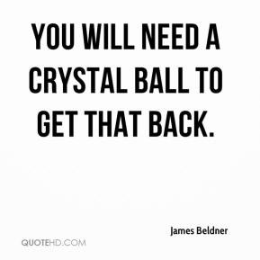 You will need a crystal ball to get that back.