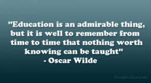 ... to time that nothing worth knowing can be taught” – Oscar Wilde