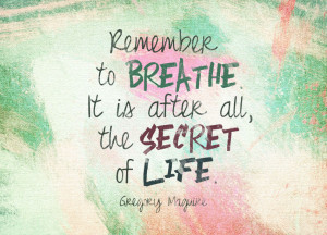 Quote of the Week: Remember To Breathe. It Is After All, The Secret Of ...