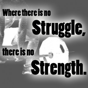 Where there is no Struggle, there is no Strength.~Oprah