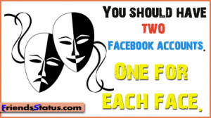 You should have two Facebook accounts. One for each face.