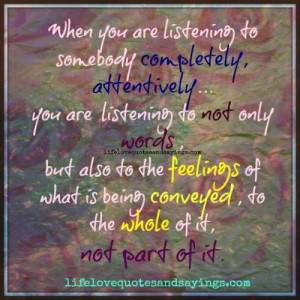 listening somebody completely , attentively….you are not listening ...