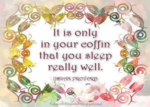 It is only in your coffin that you sleep really well.