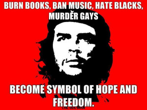 ... hate blacks murder gays become symbol of hope and freedome che guevara