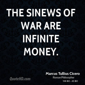 The sinews of war are infinite money.