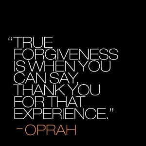 forgiveness is when you can say thank you for that experience