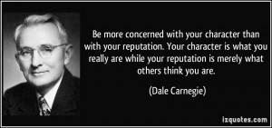 Be more concerned with your character than with your reputation. Your ...
