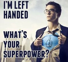 Left Handed ... What's your superpower? I'm not but my bff and mom ...