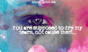 You are supposed to dry my tears, not cause them....