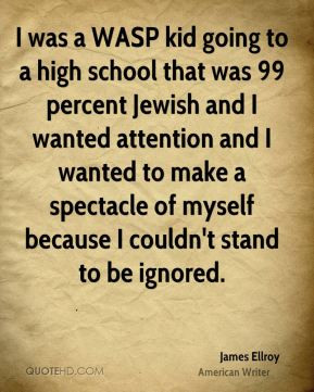 was a WASP kid going to a high school that was 99 percent Jewish and ...