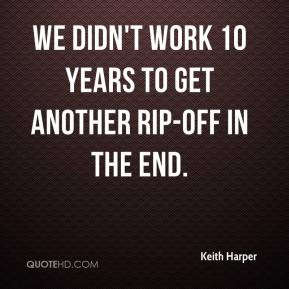 ... Harper - We didn't work 10 years to get another rip-off in the end