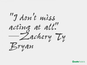 zachery ty bryan quotes i don t miss acting at all zachery ty bryan