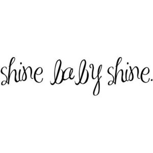 SHINE BABY SHINE quote (: