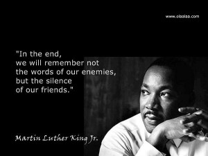 ... of Our Enemies,But the Silence of Our Friends” ~ Friendship Quote