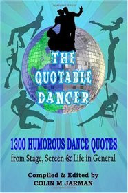 ... Dancer: 1300 Humorous Dance Quotations on Stage, Screen and Life